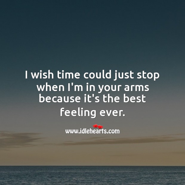I wish time could just stop when I’m in your arms. True Love Quotes Image