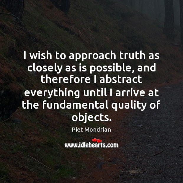 I wish to approach truth as closely as is possible, and therefore Image