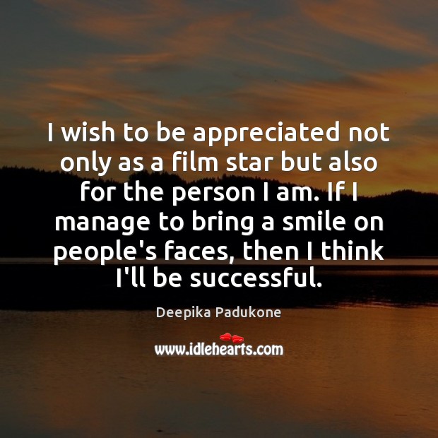 I wish to be appreciated not only as a film star but Deepika Padukone Picture Quote