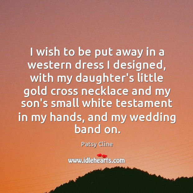 I wish to be put away in a western dress I designed, Patsy Cline Picture Quote