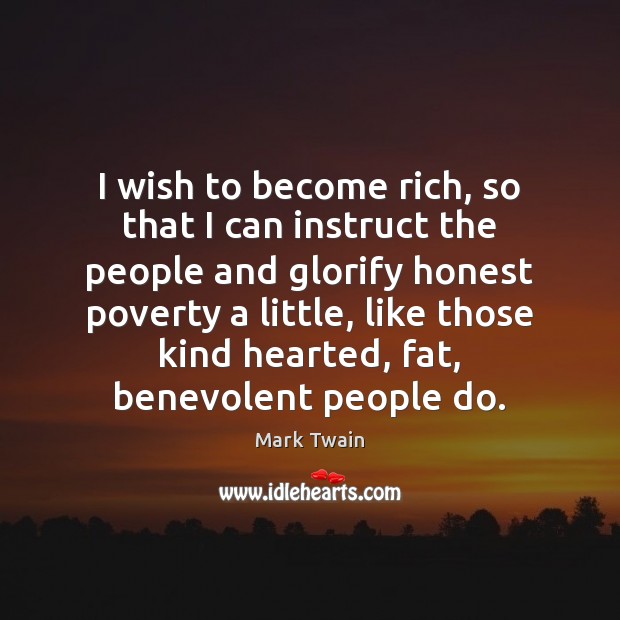 I wish to become rich, so that I can instruct the people 