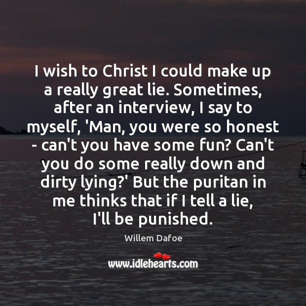 I wish to Christ I could make up a really great lie. Willem Dafoe Picture Quote