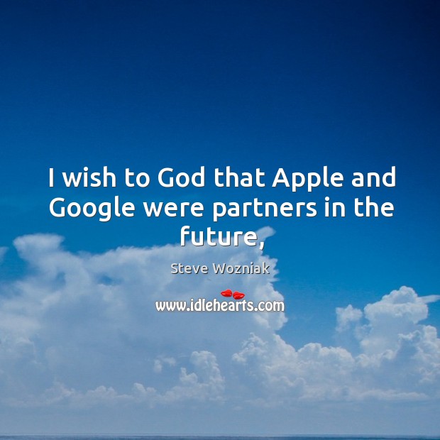 I wish to God that Apple and Google were partners in the future, Image