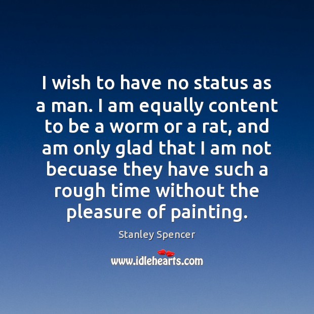 I wish to have no status as a man. I am equally Stanley Spencer Picture Quote