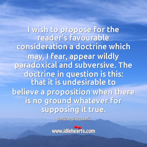 I wish to propose for the reader’s favourable consideration a doctrine which Bertrand Russell Picture Quote