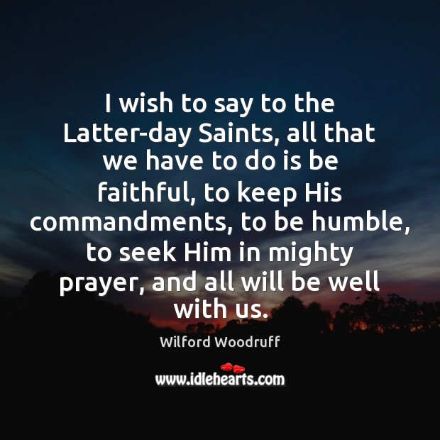 I wish to say to the Latter-day Saints, all that we have Wilford Woodruff Picture Quote