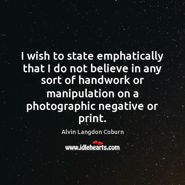 I wish to state emphatically that I do not believe in any Alvin Langdon Coburn Picture Quote