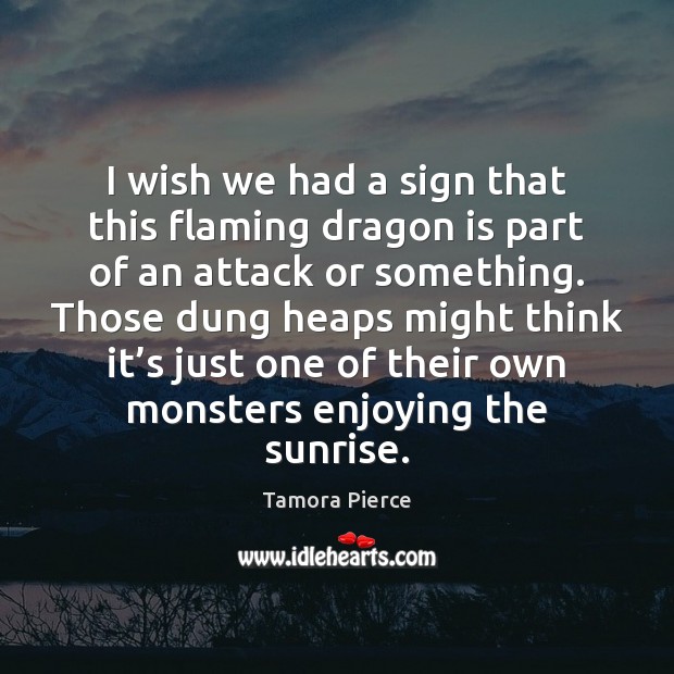 I wish we had a sign that this flaming dragon is part Tamora Pierce Picture Quote