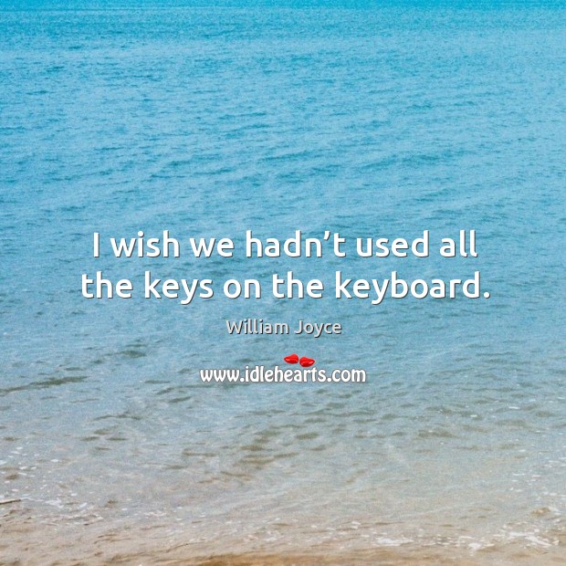 I wish we hadn’t used all the keys on the keyboard. William Joyce Picture Quote
