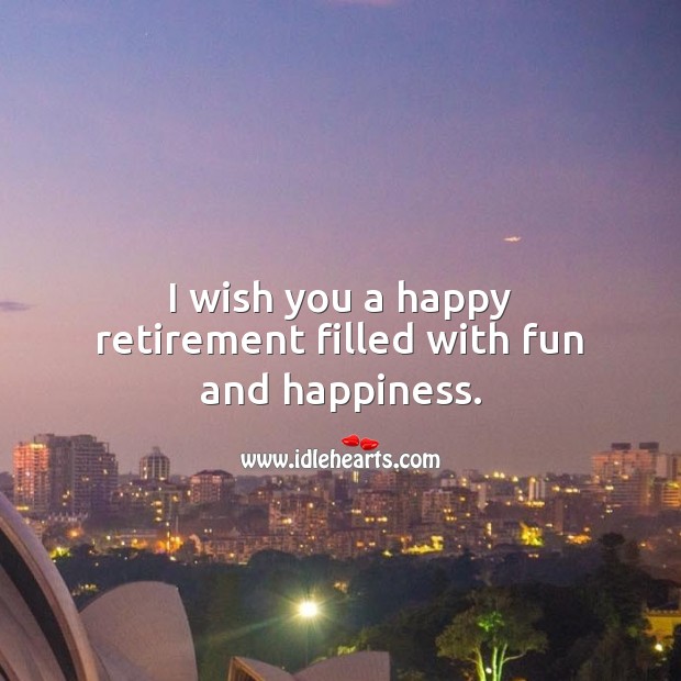 I wish you a happy retirement filled with fun and happiness. Image