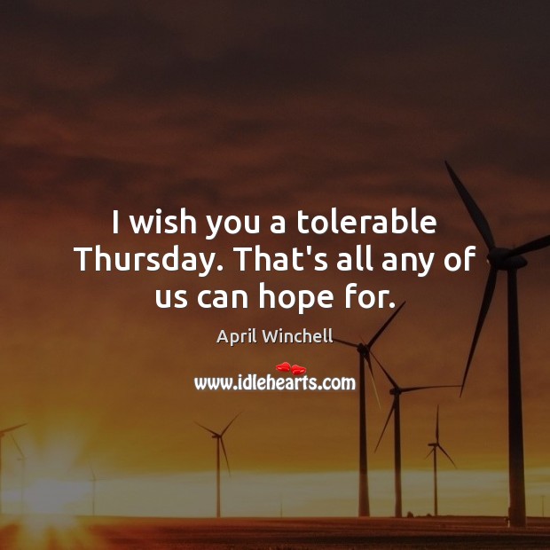 I wish you a tolerable Thursday. That’s all any of us can hope for. Image