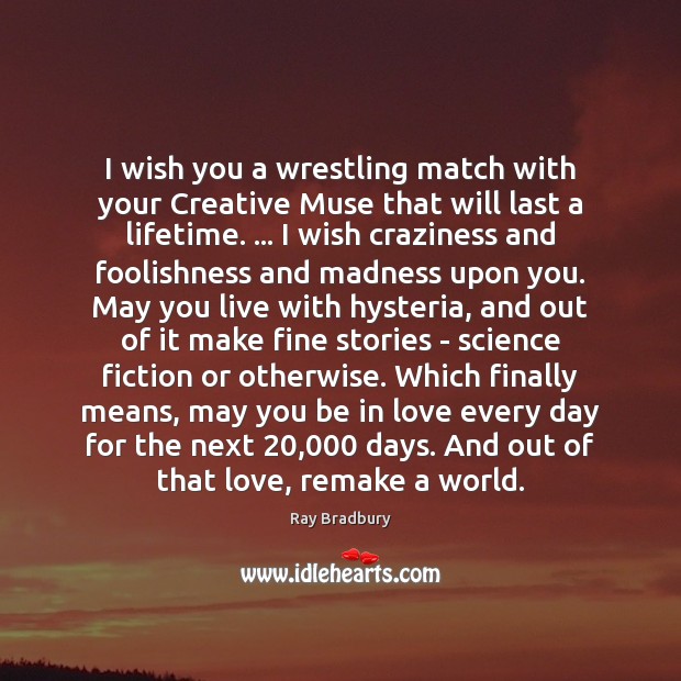 I wish you a wrestling match with your Creative Muse that will Ray Bradbury Picture Quote
