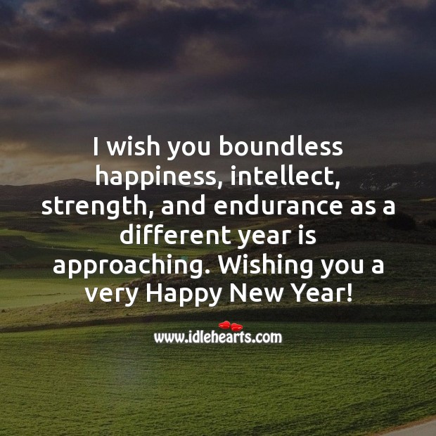 I wish you boundless happiness, intellect, strength, and endurance this new year. New Year Quotes Image