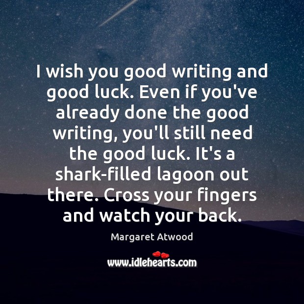 I wish you good writing and good luck. Even if you’ve already Margaret Atwood Picture Quote