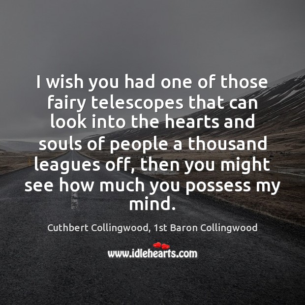 I wish you had one of those fairy telescopes that can look Cuthbert Collingwood, 1st Baron Collingwood Picture Quote