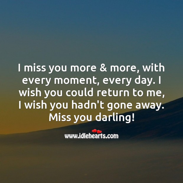 I wish you hadn’t gone away. Miss you darling! Missing You Quotes Image