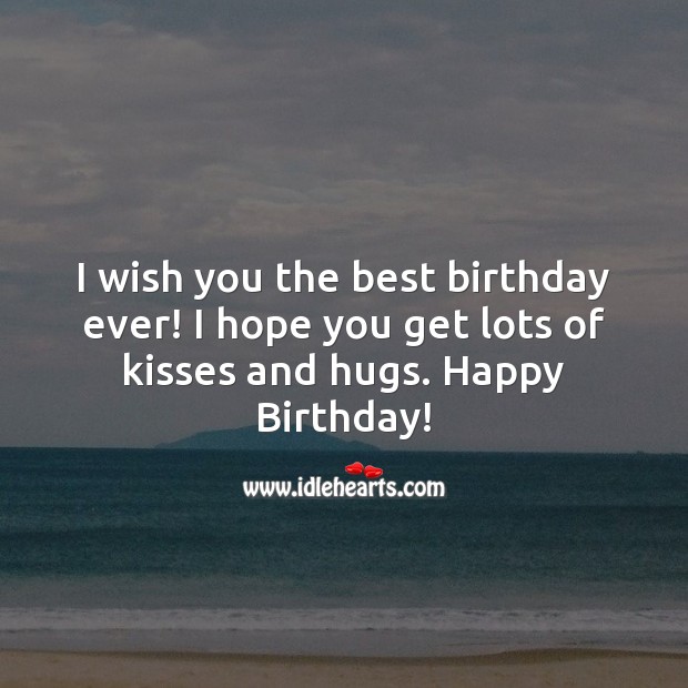 I wish you the best birthday ever! I hope you get lots of kisses and hugs. Image