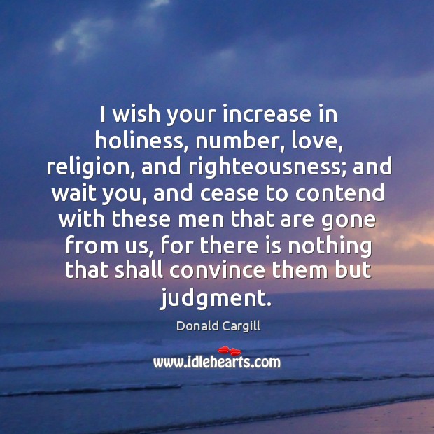 I wish your increase in holiness, number, love, religion Donald Cargill Picture Quote