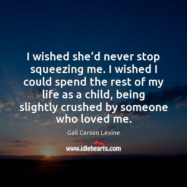 I wished she’d never stop squeezing me. I wished I could Gail Carson Levine Picture Quote