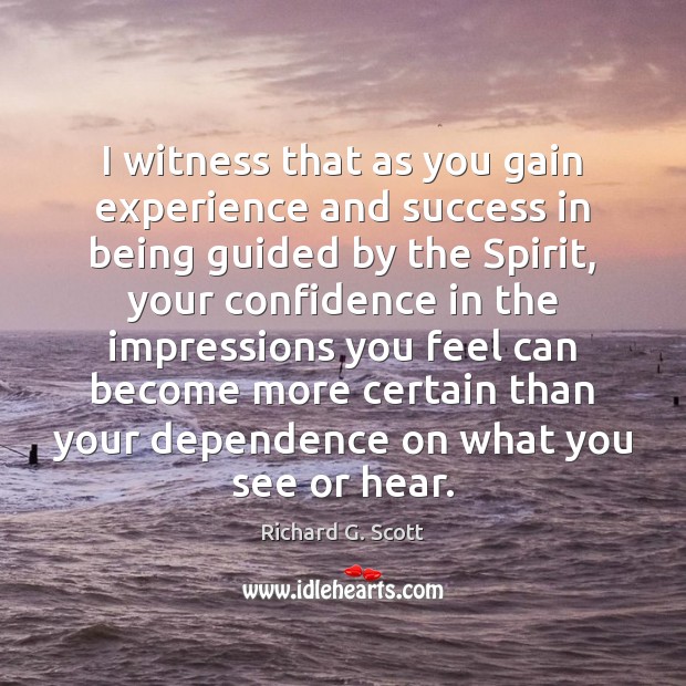 I witness that as you gain experience and success in being guided Richard G. Scott Picture Quote