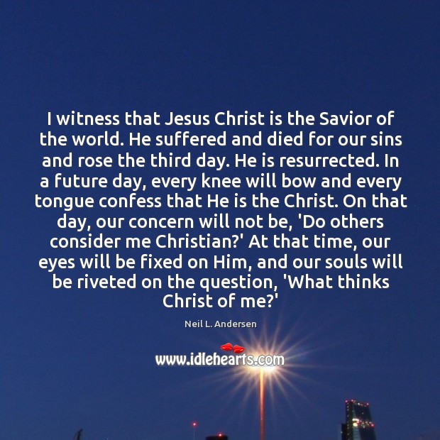 I witness that Jesus Christ is the Savior of the world. He Neil L. Andersen Picture Quote