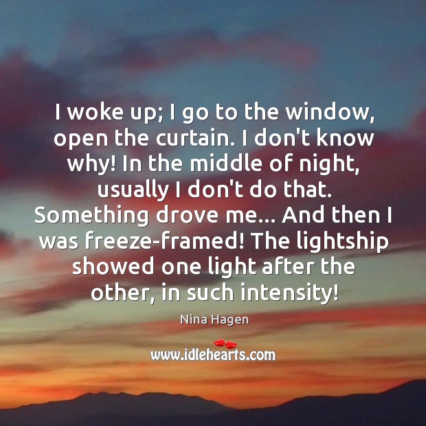 I woke up; I go to the window, open the curtain. I Nina Hagen Picture Quote