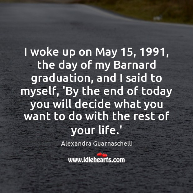 I woke up on May 15, 1991, the day of my Barnard graduation, and Graduation Quotes Image