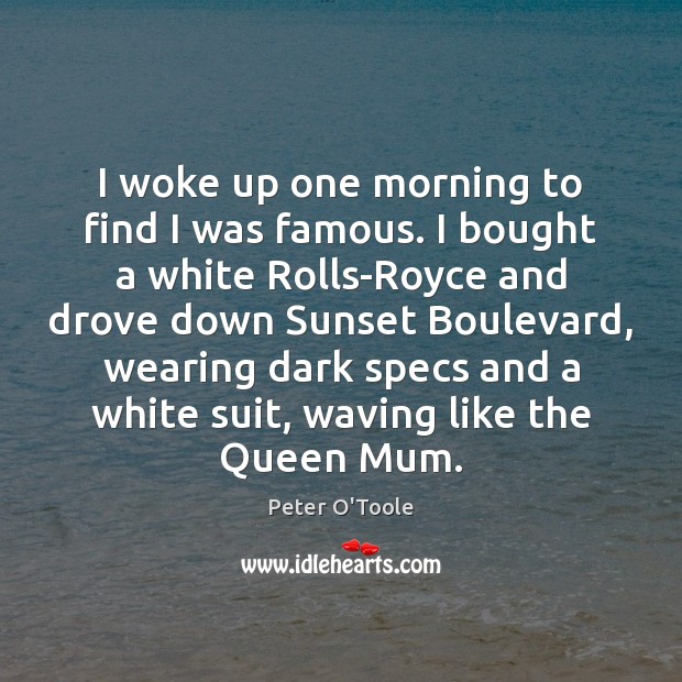 I woke up one morning to find I was famous. I bought Peter O’Toole Picture Quote