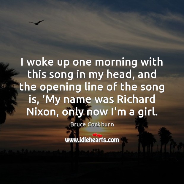 I woke up one morning with this song in my head, and Bruce Cockburn Picture Quote