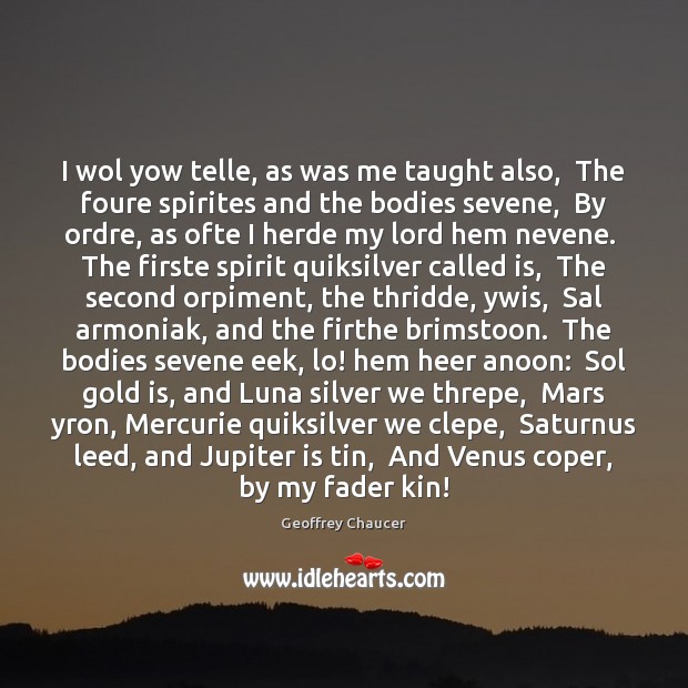 I wol yow telle, as was me taught also,  The foure spirites Geoffrey Chaucer Picture Quote