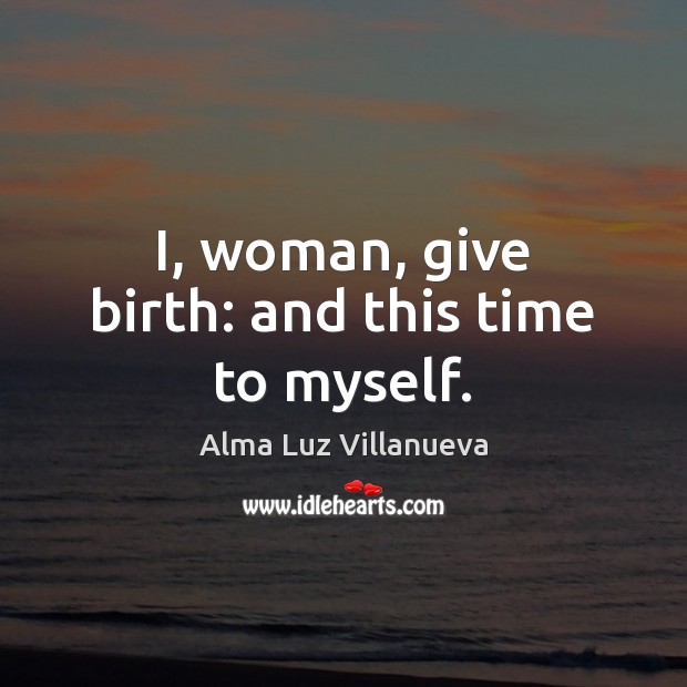 I, woman, give birth: and this time to myself. Image