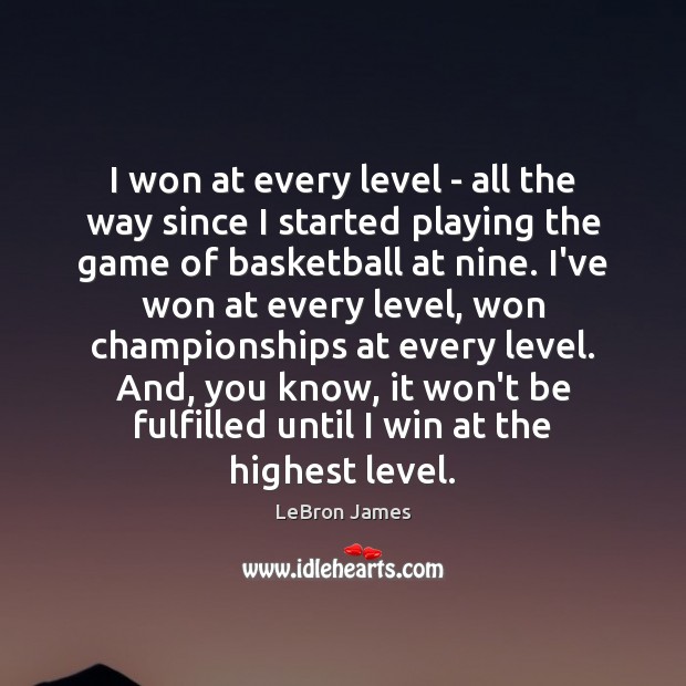 I won at every level – all the way since I started LeBron James Picture Quote