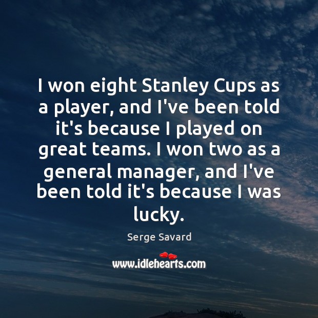 I won eight Stanley Cups as a player, and I’ve been told Serge Savard Picture Quote
