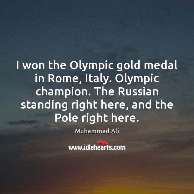 I won the Olympic gold medal in Rome, Italy. Olympic champion. The Muhammad Ali Picture Quote