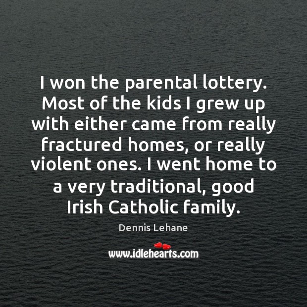 I won the parental lottery. Most of the kids I grew up Dennis Lehane Picture Quote