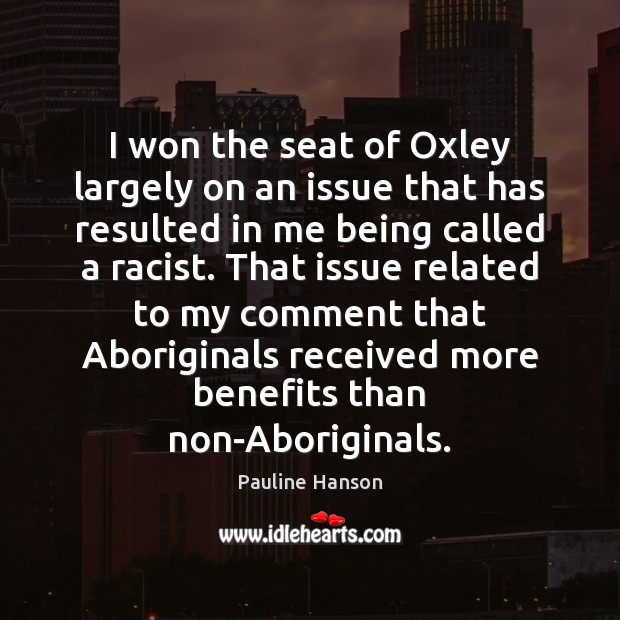 I won the seat of Oxley largely on an issue that has Pauline Hanson Picture Quote