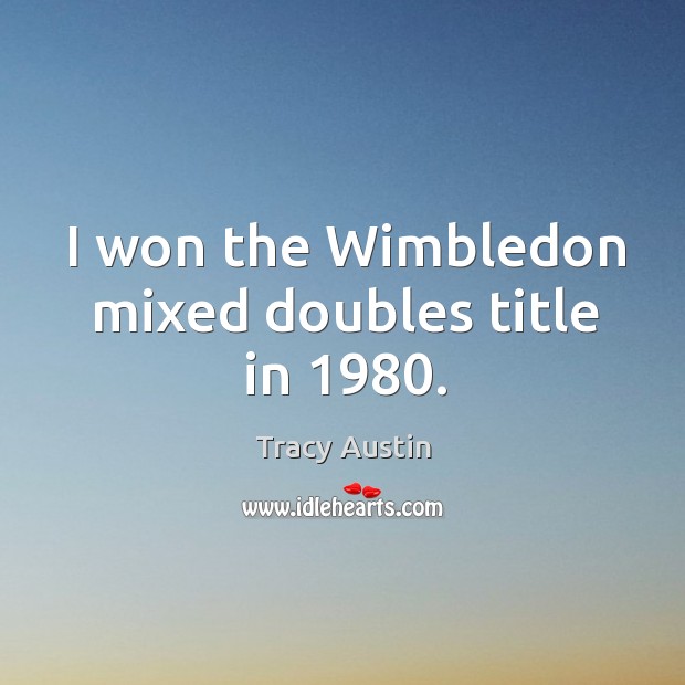 I won the wimbledon mixed doubles title in 1980. Tracy Austin Picture Quote