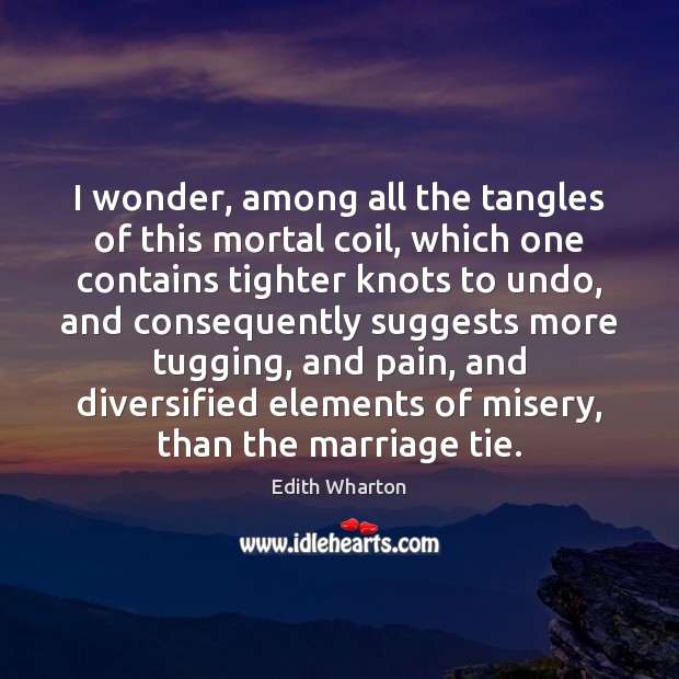 I wonder, among all the tangles of this mortal coil, which one Edith Wharton Picture Quote