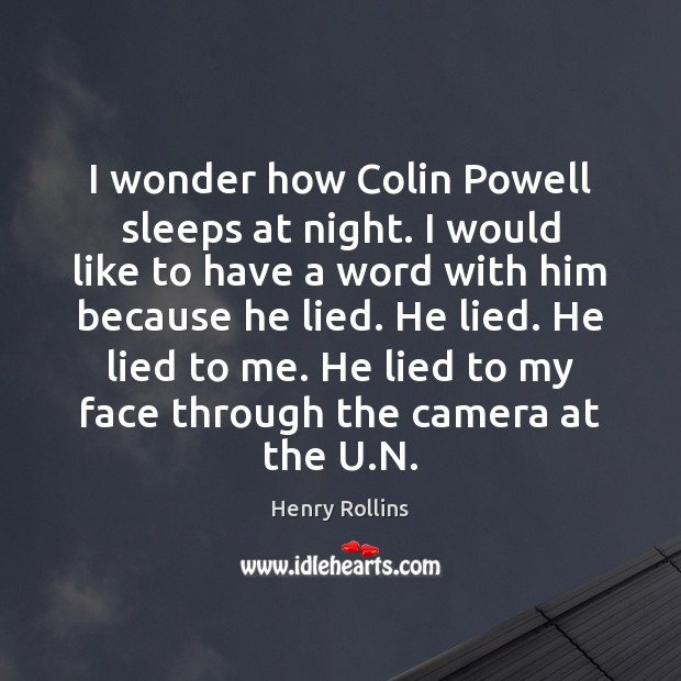 I wonder how Colin Powell sleeps at night. I would like to Henry Rollins Picture Quote