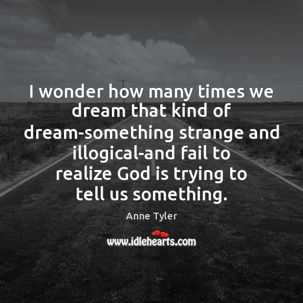 I wonder how many times we dream that kind of dream-something strange Anne Tyler Picture Quote