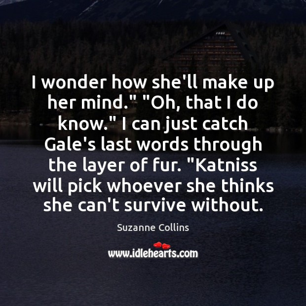 I wonder how she’ll make up her mind.” “Oh, that I do Suzanne Collins Picture Quote