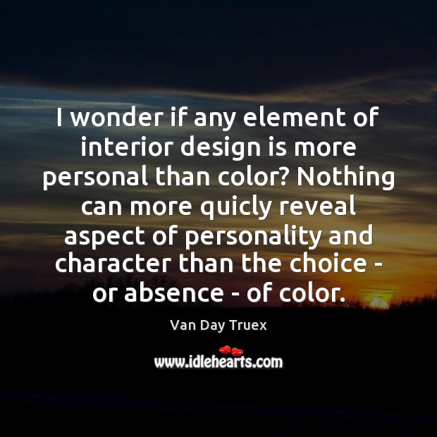 I wonder if any element of interior design is more personal than Van Day Truex Picture Quote