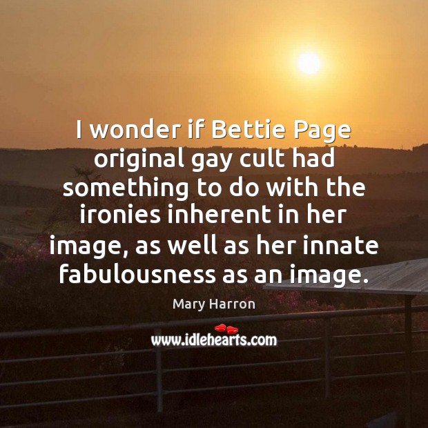 I wonder if Bettie Page original gay cult had something to do Mary Harron Picture Quote