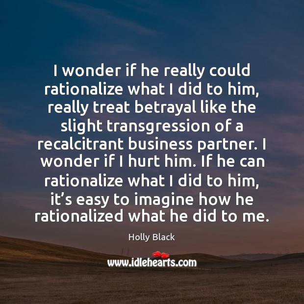 I wonder if he really could rationalize what I did to him, Holly Black Picture Quote