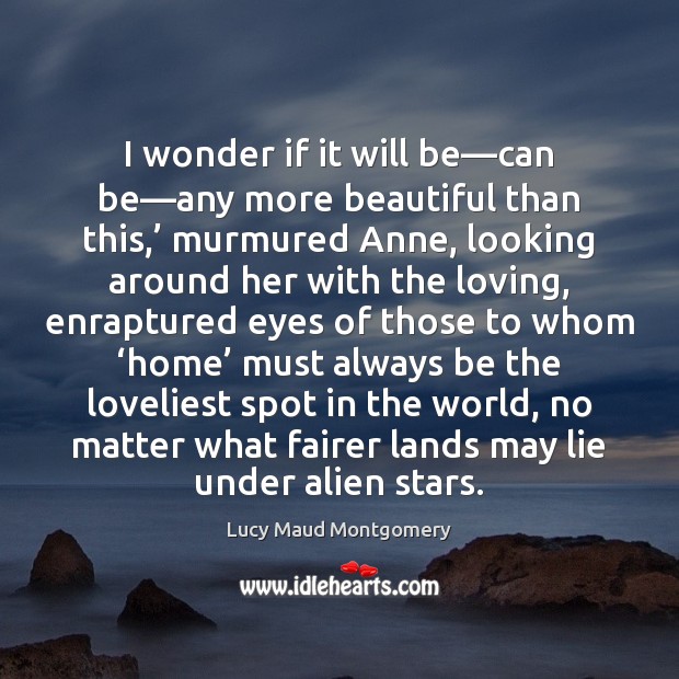 I wonder if it will be—can be—any more beautiful than Lucy Maud Montgomery Picture Quote