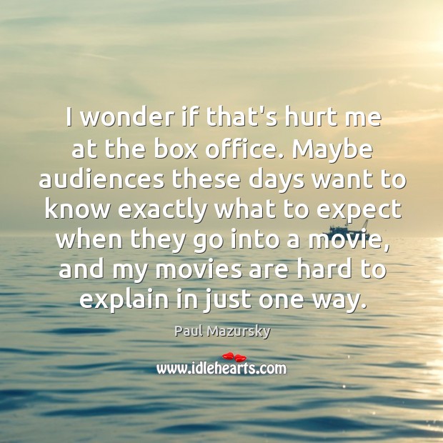 I wonder if that’s hurt me at the box office. Maybe audiences Paul Mazursky Picture Quote