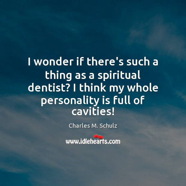 I wonder if there’s such a thing as a spiritual dentist? I Charles M. Schulz Picture Quote