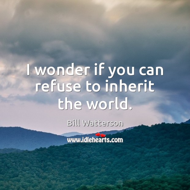 I wonder if you can refuse to inherit the world. Image