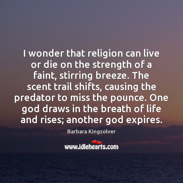 I wonder that religion can live or die on the strength of Barbara Kingsolver Picture Quote