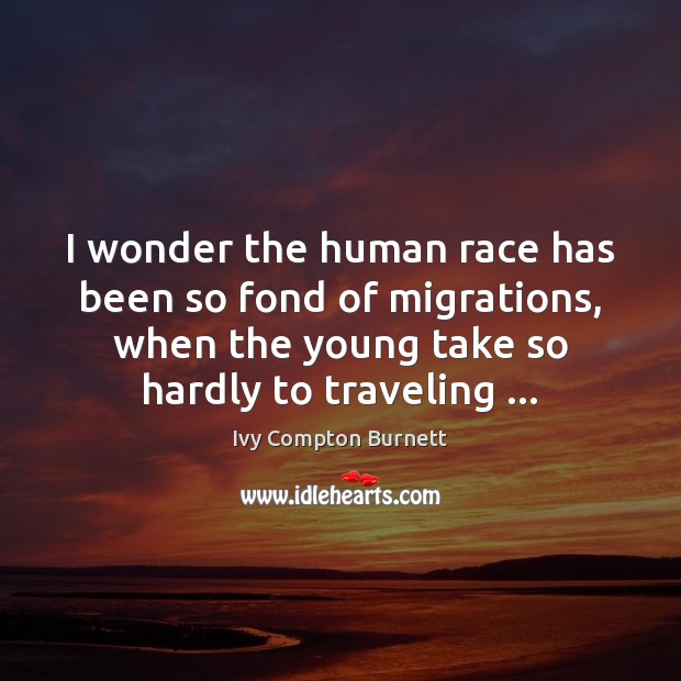 I wonder the human race has been so fond of migrations, when Travel Quotes Image